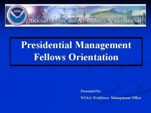 Presidential Management Fellows Orientation Presented by NOAA Workforce