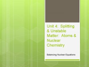 Unit 4 Splitting Unstable Matter Atoms Nuclear Chemistry