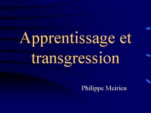 Apprentissage et transgression Philippe Meirieu Une hypothse travailler