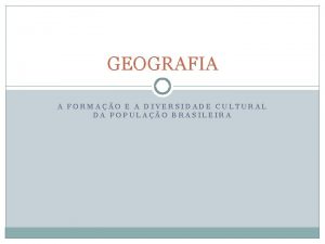 GEOGRAFIA A FORMAO E A DIVERSIDADE CULTURAL DA
