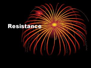 Resistance What is resistance Resistance is the property