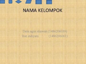 NAMA KELOMPOK Deni agus stiawan 1486206039 Rut indiyani