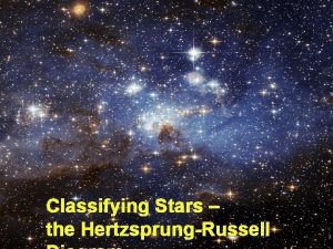 Classifying Stars the HertzsprungRussell Classifying Stars All stars