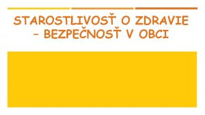 STAROSTLIVOS O ZDRAVIE BEZPENOS V OBCI ZDRAVIE o