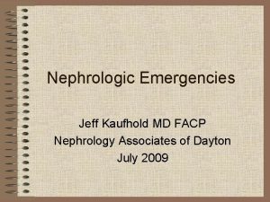 Nephrologic Emergencies Jeff Kaufhold MD FACP Nephrology Associates
