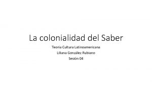 La colonialidad del Saber Teora Cultura Latinoamericana Liliana