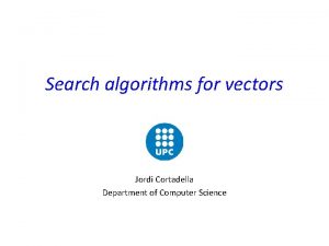 Search algorithms for vectors Jordi Cortadella Department of