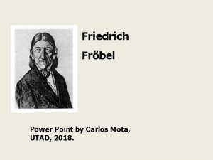 Friedrich Frbel Power Point by Carlos Mota UTAD