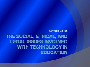 Kenyatta Gibson THE SOCIAL ETHICAL AND LEGAL ISSUES