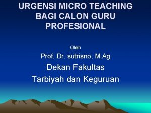 URGENSI MICRO TEACHING BAGI CALON GURU PROFESIONAL Oleh