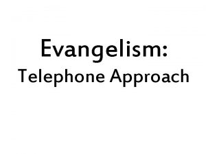 Evangelism Telephone Approach Telephone Approach 1 Introduce yourself