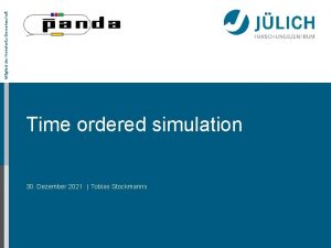 Mitglied der HelmholtzGemeinschaft Time ordered simulation 30 Dezember