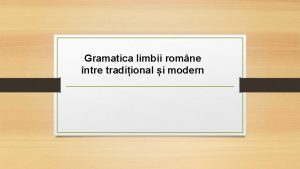 Gramatica limbii romne ntre tradiional i modern Prioriti