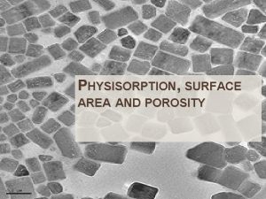 PHYSISORPTION SURFACE AREA AND POROSITY 100 Kg H