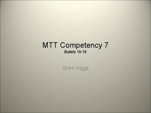 MTT Competency 7 Bullets 10 18 Sheri Higgs