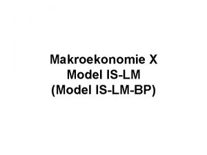 Makroekonomie X Model ISLM Model ISLMBP Model ISLMBP