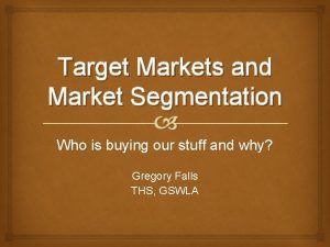 Target Markets and Market Segmentation Who is buying