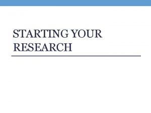 STARTING YOUR RESEARCH Preparing to Write Your Research