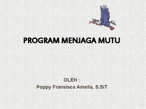 PROGRAM MENJAGA MUTU OLEH Poppy Fransisca Amelia S