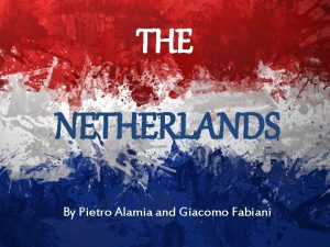 THE NETHERLANDS By Pietro Alamia and Giacomo Fabiani