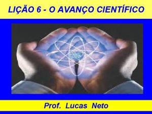 LIO 6 O AVANO CIENTFICO Prof Lucas Neto