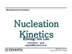 Microstructure Evolution Nucleation Kinetics ByeongJoo Lee POSTECH MSE