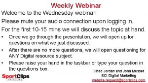 Weekly Webinar Welcome to the Wednesday webinar Please