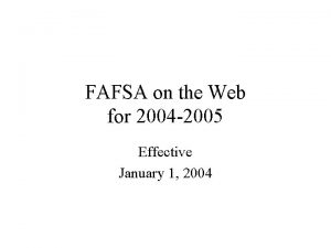 FAFSA on the Web for 2004 2005 Effective