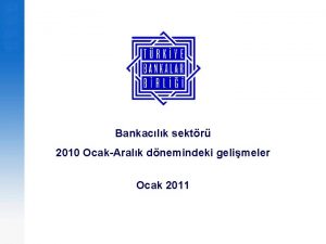 Bankaclk sektr 2010 OcakAralk dnemindeki gelimeler Ocak 2011