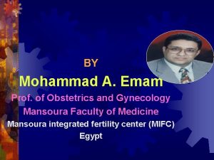 BY Mohammad A Emam Prof of Obstetrics and