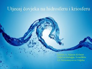 Utjecaj ovjeka na hidrosferu i kriosferu Prof dr