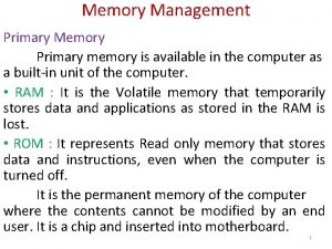 Memory Management Primary Memory Primary memory is available