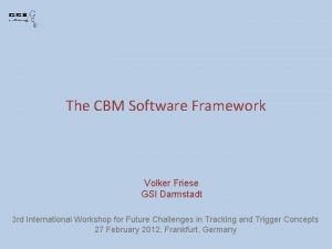 The CBM Software Framework Volker Friese GSI Darmstadt
