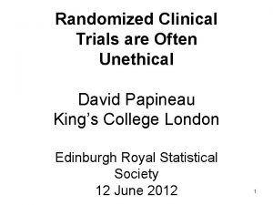 Randomized Clinical Trials are Often Unethical David Papineau