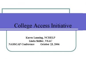 College Access Initiative Karen Lanning NCHELP Linda Shiller