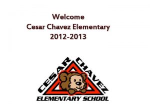 Welcome Cesar Chavez Elementary 2012 2013 Presentation Purpose