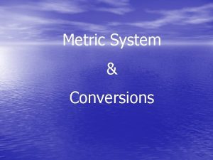 Metric System Conversions METRIC TERM ABBREVIATION STANDARD SYSTEM