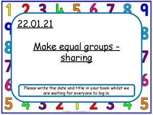 22 01 21 Make equal groups sharing Please