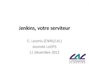 Jenkins votre serviteur C Loomis CNRSLAL Journe Lo