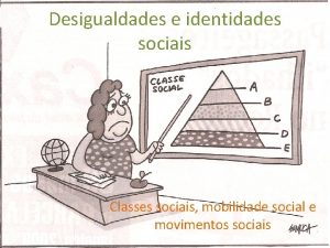 Desigualdades e identidades sociais Classes sociais mobilidade social