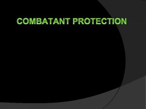 COMBATANT PROTECTION DEFINITON OF COMBATANT One such as