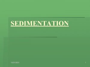 SEDIMENTATION 12212021 1 Definition Sedimentation is the tendency