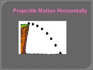 Projectile Motion Horizontally Projectile Motion Once a difficult