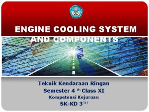 ENGINE COOLING SYSTEM AND COMPONENTS Teknik Kendaraan Ringan