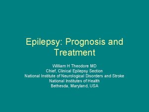 Epilepsy Prognosis and Treatment William H Theodore MD