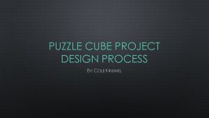 PUZZLE CUBE PROJECT DESIGN PROCESS BY COLE KRUSHEL