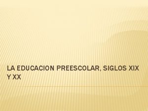 LA EDUCACION PREESCOLAR SIGLOS XIX Y XX La