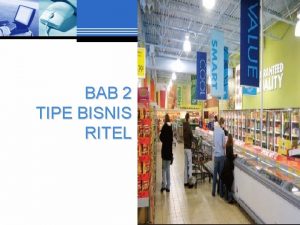 BAB 2 TIPE BISNIS RITEL Karakteristik Bisnis Ritel