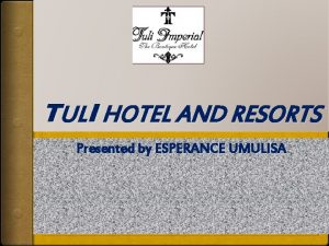 TULI HOTEL AND RESORTS Presented by ESPERANCE UMULISA