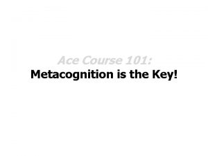 Ace Course 101 Metacognition is the Key What